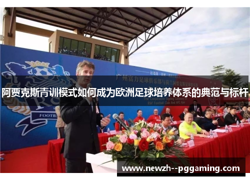 阿贾克斯青训模式如何成为欧洲足球培养体系的典范与标杆