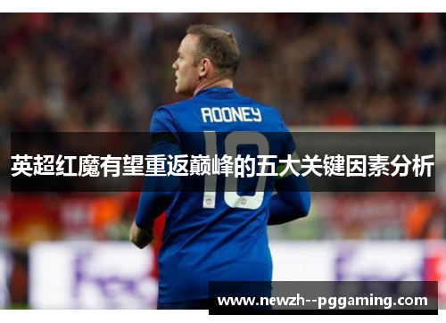 英超红魔有望重返巅峰的五大关键因素分析