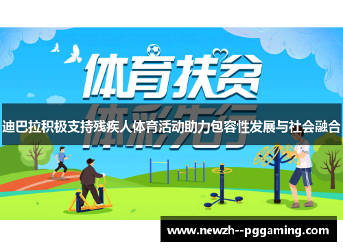 迪巴拉积极支持残疾人体育活动助力包容性发展与社会融合